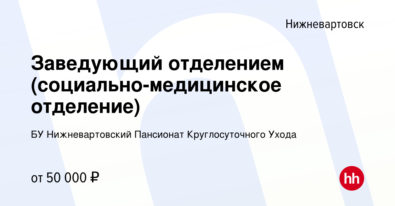 Вакансия Заведующий отделением (социально-медицинское отделение) в  Нижневартовске, работа в компании БУ Нижневартовский Пансионат  Круглосуточного Ухода (вакансия в архиве c 15 июня 2022)