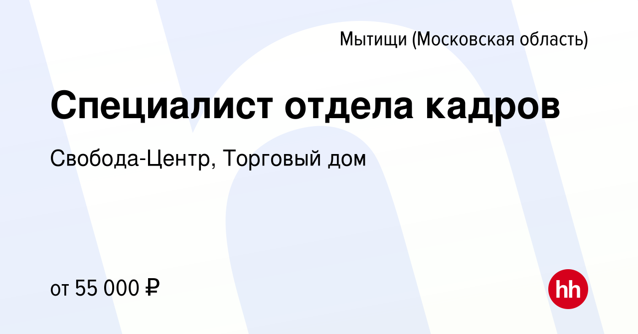 Вакансия Специалист отдела кадров в Мытищах, работа в компании  Свобода-Центр, Торговый дом (вакансия в архиве c 15 июня 2022)