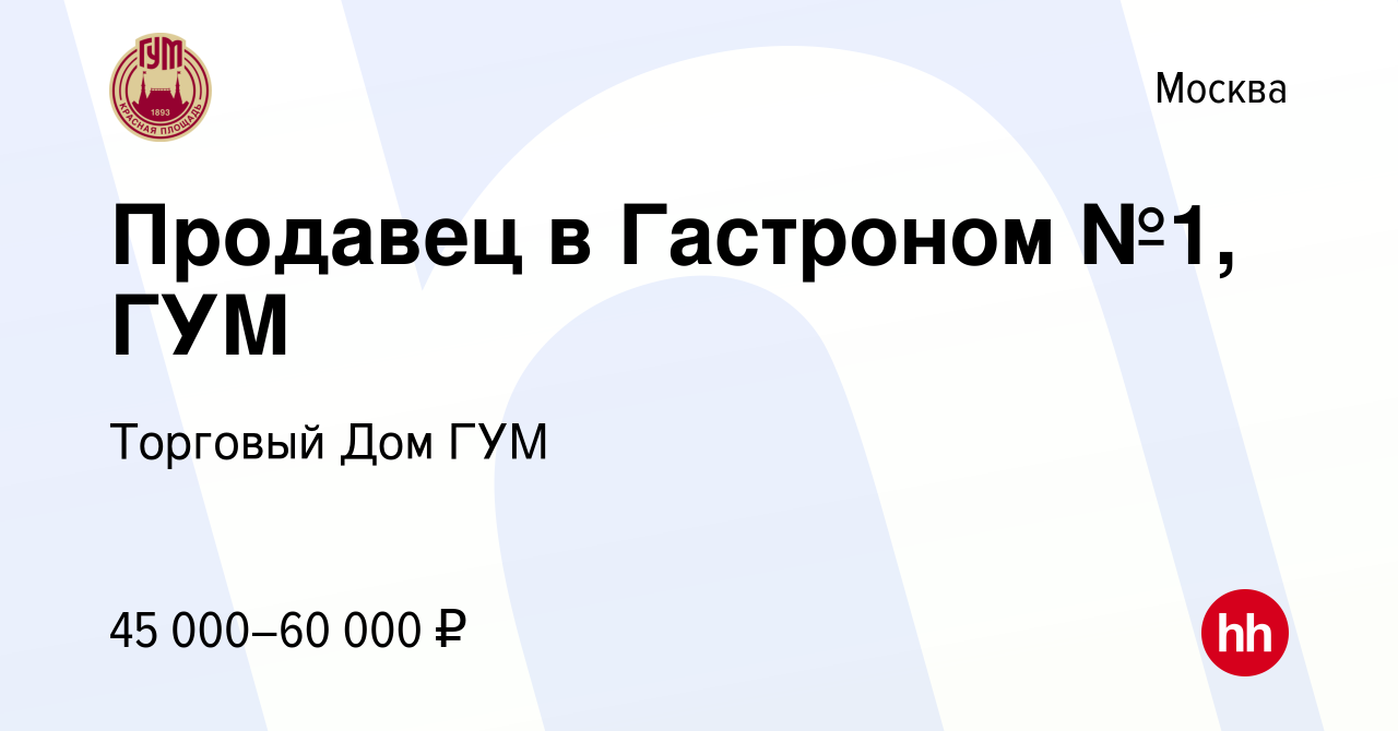 Вакансия Продавец в Гастроном №1, ГУМ в Москве, работа в компании Торговый Дом  ГУМ (вакансия в архиве c 15 июня 2022)