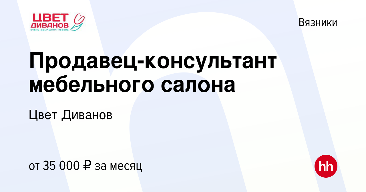 Вакансия Продавец-консультант мебельного салона в Вязниках, работа в  компании Цвет Диванов (вакансия в архиве c 31 мая 2022)