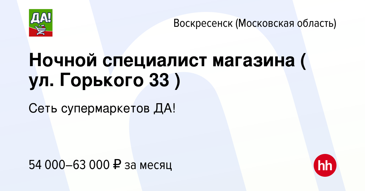 Вакансия Ночной специалист магазина ( ул. Горького 33 ) в Воскресенске,  работа в компании Сеть супермаркетов ДА! (вакансия в архиве c 14 июня 2022)