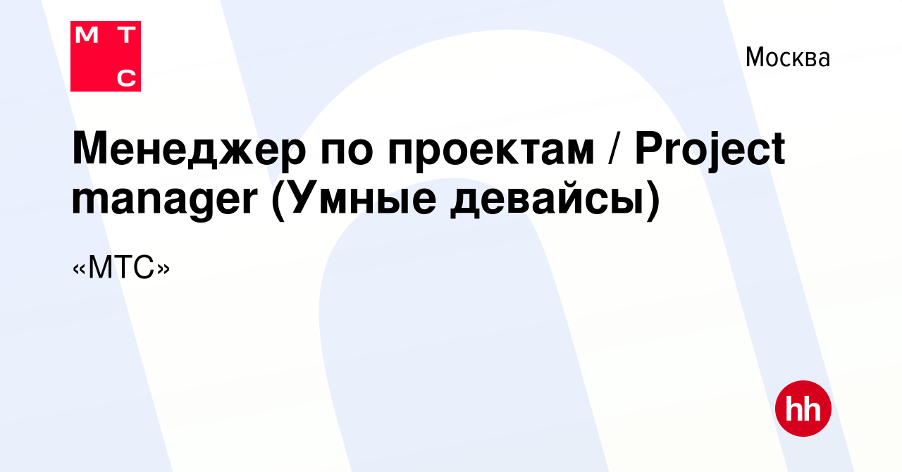 Вакансия Менеджер по проектам / Project manager (Умные девайсы) в Москве,  работа в компании «МТС» (вакансия в архиве c 5 октября 2022)