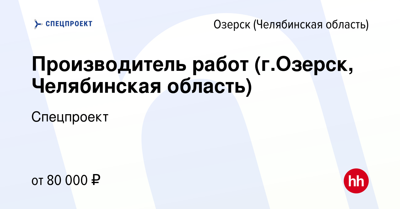 Вакансия Производитель работ (г.Озерск, Челябинская область) в Озерске,  работа в компании Спецпроект (вакансия в архиве c 15 июня 2022)