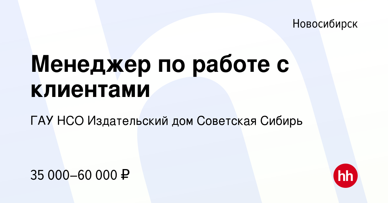 Вакансия Менеджер по работе с клиентами в Новосибирске, работа в компании ГАУ  НСО Издательский дом Советская Сибирь (вакансия в архиве c 10 августа 2022)