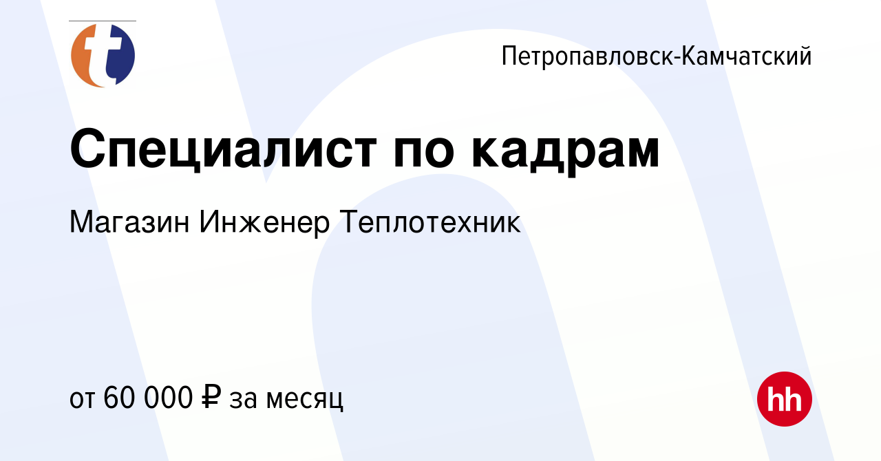 Вакансия Специалист по кадрам в Петропавловске-Камчатском, работа в  компании Магазин Инженер Теплотехник (вакансия в архиве c 15 июня 2022)