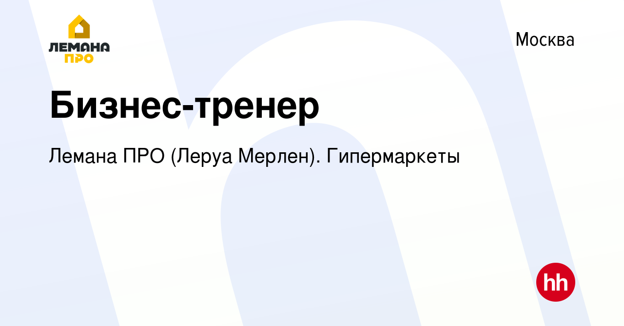 Вакансия Бизнес-тренер в Москве, работа в компании Леруа Мерлен.  Гипермаркеты (вакансия в архиве c 16 августа 2022)