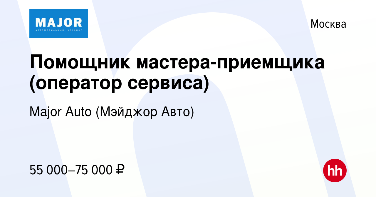 Вакансия Помощник мастера-приемщика (оператор сервиса) в Москве, работа в  компании Major Auto (Мэйджор Авто) (вакансия в архиве c 16 ноября 2023)