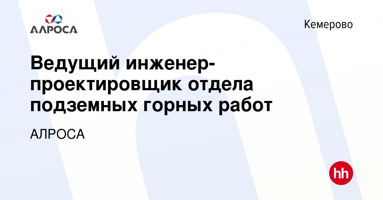 Вакансия Ведущий инженер-проектировщик отдела подземных горных работ в  Кемерове, работа в компании АЛРОСА (вакансия в архиве c 16 июня 2022)