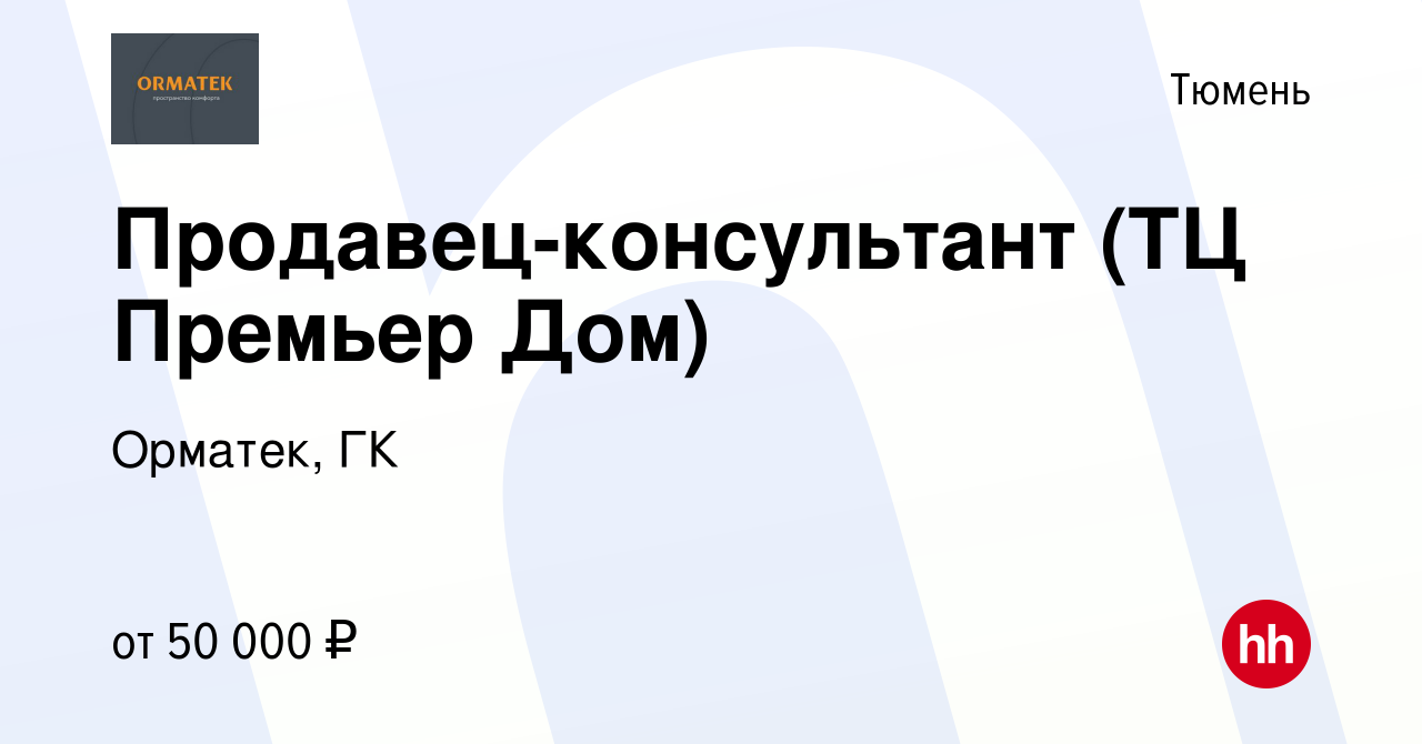 Вакансия Продавец-консультант (ТЦ Премьер Дом) в Тюмени, работа в компании  Орматек, ГК (вакансия в архиве c 8 сентября 2022)