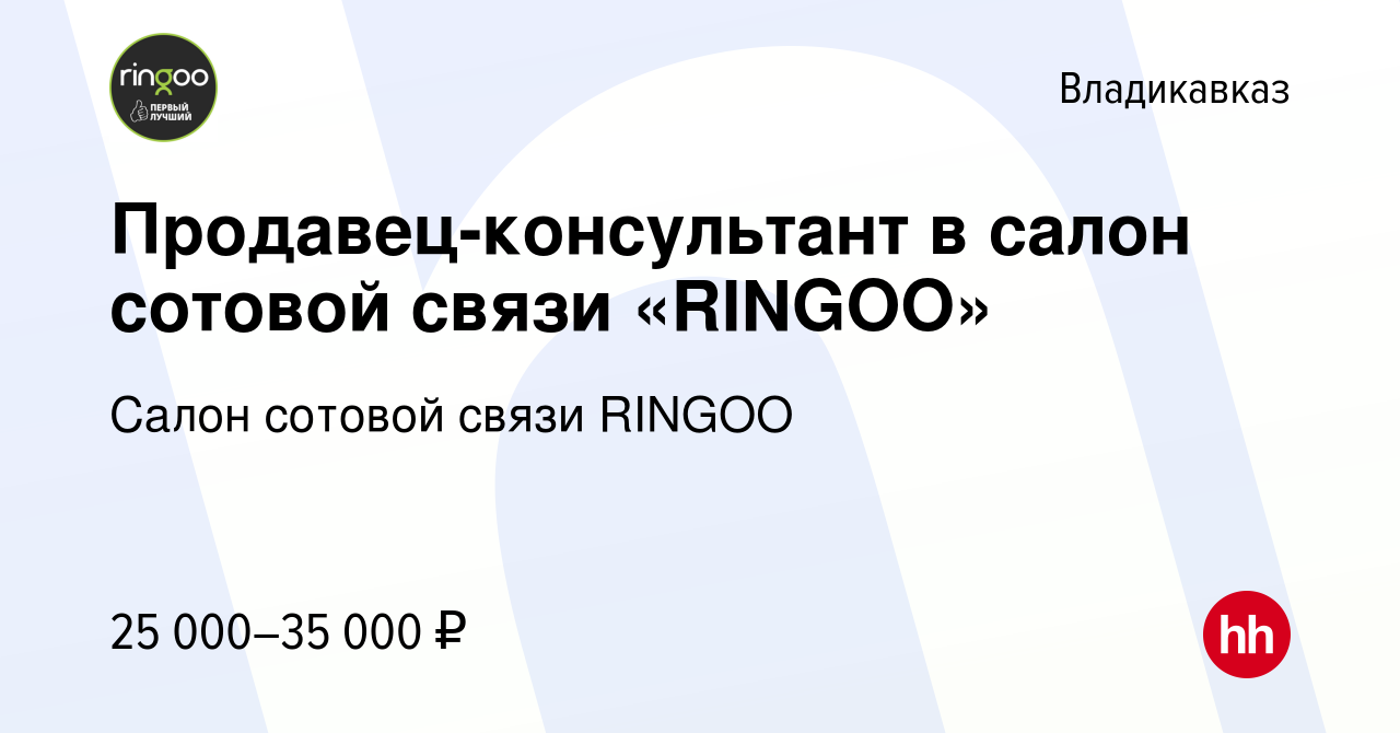 Вакансия Продавец-консультант в салон сотовой связи «RINGOO» во Владикавказе,  работа в компании Салон сотовой связи RINGOO (вакансия в архиве c 16 июня  2022)