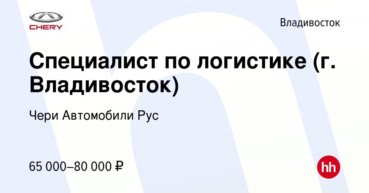 Вакансия Специалист по логистике (г. Владивосток) во Владивостоке, работа в  компании Чери Автомобили Рус (вакансия в архиве c 16 июня 2022)