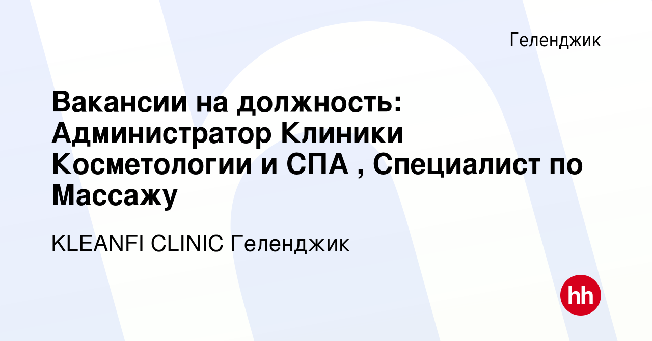 Вакансия Вакансии на должность: Администратор Клиники Косметологии и СПА ,  Специалист по Массажу в Геленджике, работа в компании KLEANFI CLINIC  Геленджик (вакансия в архиве c 16 июня 2022)