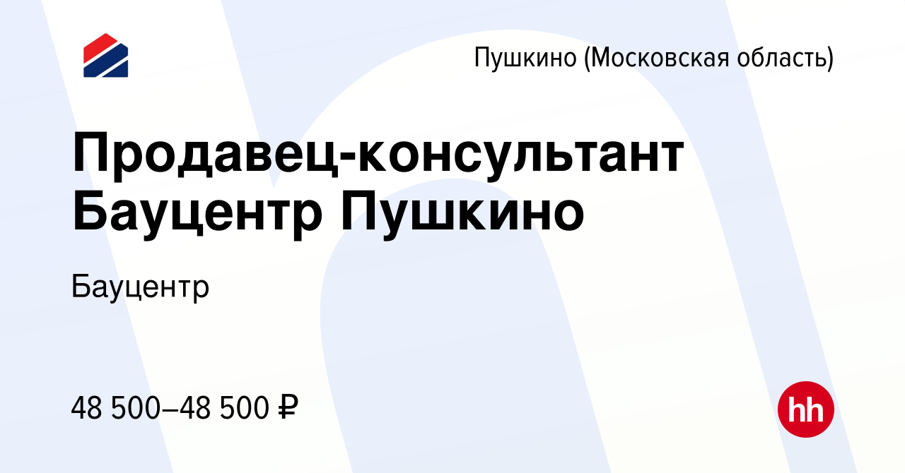 Вакансия Продавец-консультант Бауцентр Пушкино в Пушкино (Московская  область) , работа в компании Бауцентр (вакансия в архиве c 14 июля 2022)