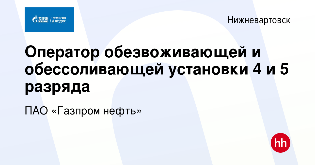 Вакансия Оператор обезвоживающей и обессоливающей установки 4 и 5 разряда в  Нижневартовске, работа в компании ПАО «Газпром нефть» (вакансия в архиве c  10 августа 2022)