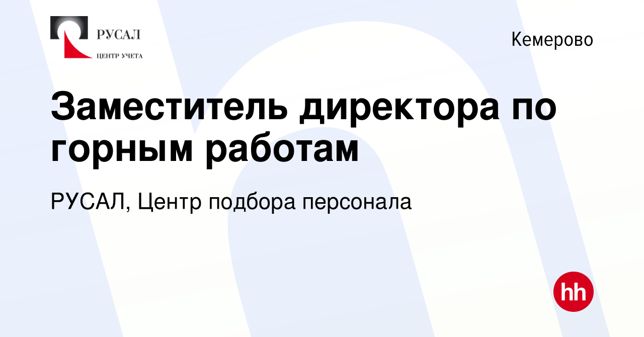 Вакансия Заместитель директора по горным работам в Кемерове, работа в  компании РУСАЛ, Центр подбора персонала (вакансия в архиве c 17 июня 2022)