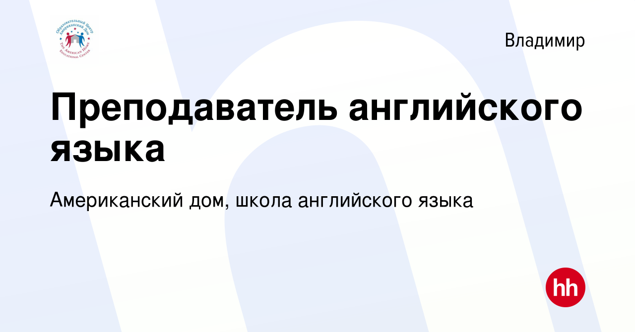 Вакансия Преподаватель английского языка во Владимире, работа в компании Американский  дом, школа английского языка (вакансия в архиве c 16 июня 2022)