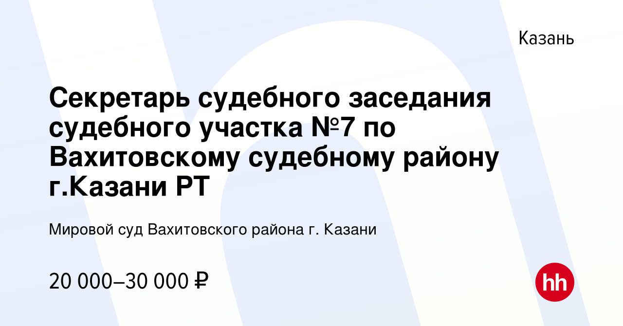 Вакансия Секретарь судебного заседания судебного участка №7 по Вахитовскому  судебному району г.Казани РТ в Казани, работа в компании Мировой суд  Вахитовского района г. Казани (вакансия в архиве c 30 июля 2022)