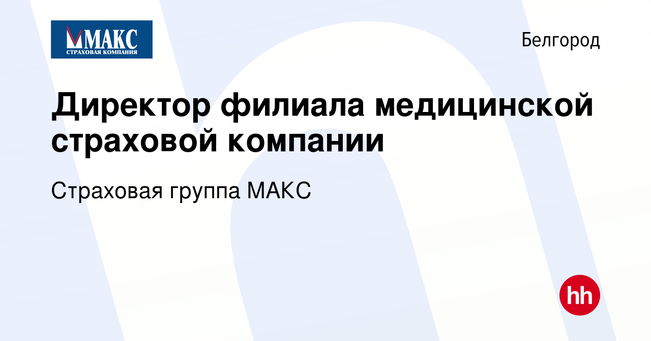 Вакансия Директор филиала медицинской страховой компании в Белгороде,  работа в компании Страховая группа МАКС (вакансия в архиве c 16 июня 2022)