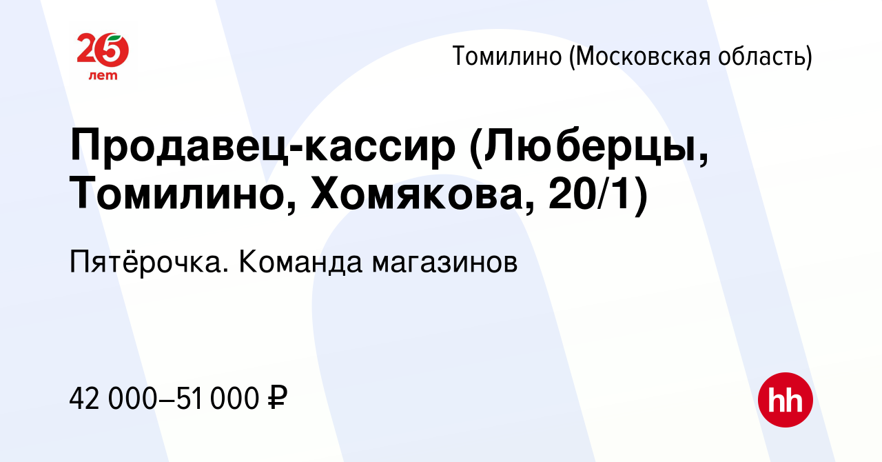 Вакансия Продавец-кассир (Люберцы, Томилино, Хомякова, 20/1) в Томилино,  работа в компании Пятёрочка. Команда магазинов (вакансия в архиве c 11 июня  2023)