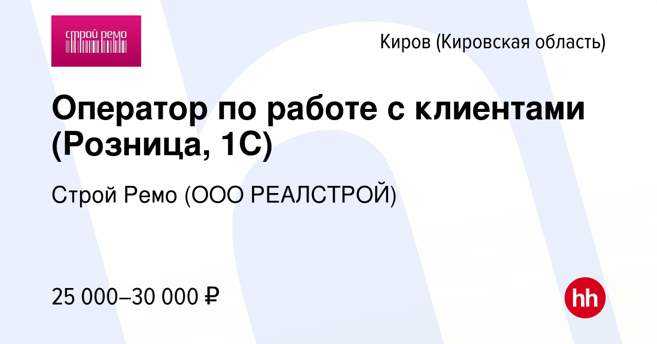 Вакансия Оператор по работе с клиентами (Розница, 1С) в Кирове (Кировская  область), работа в компании Строй Ремо (ООО РЕАЛСТРОЙ) (вакансия в архиве c  17 июня 2022)