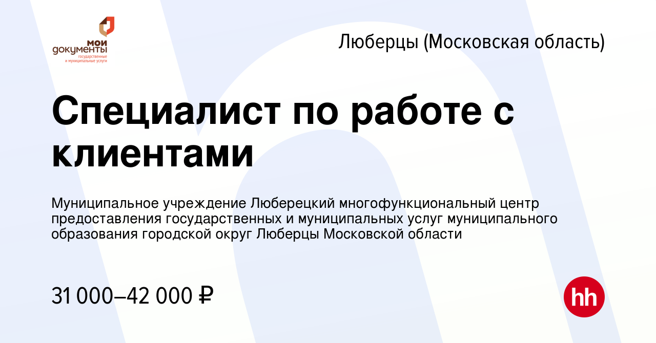 Вакансия Специалист по работе с клиентами в Люберцах, работа в компании  Муниципальное учреждение Люберецкий многофункциональный центр  предоставления государственных и муниципальных услуг муниципального  образования городской округ Люберцы Московской ...