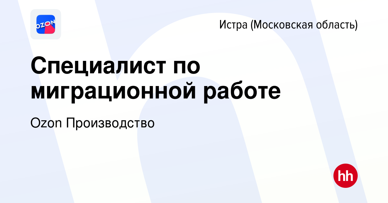 Вакансия Специалист по миграционной работе в Истре, работа в компании Ozon  Производство (вакансия в архиве c 20 июня 2022)