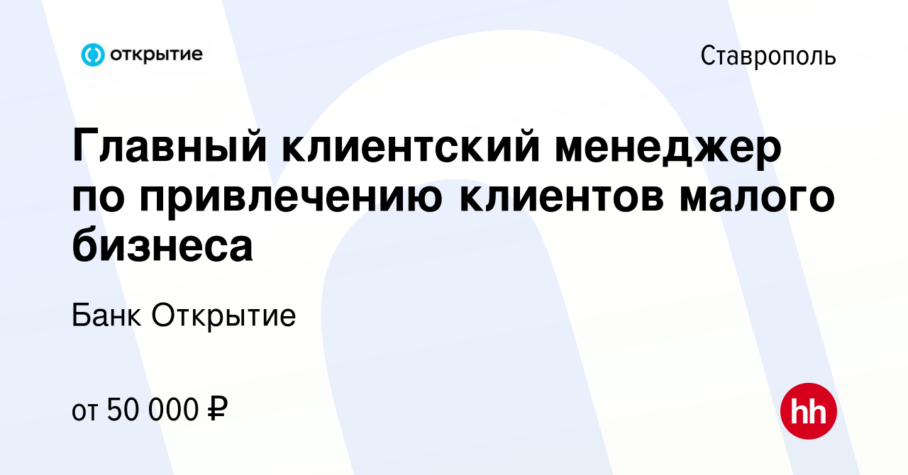 Вакансия Главный клиентский менеджер по привлечению клиентов малого бизнеса  в Ставрополе, работа в компании Банк Открытие (вакансия в архиве c 17 июня  2022)