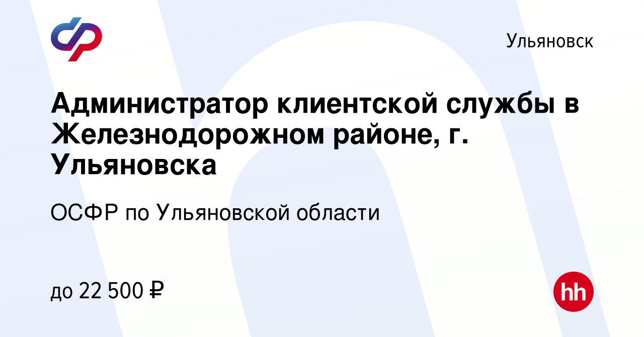 Вакансия Администратор клиентской службы в Железнодорожном районе, г.  Ульяновска в Ульяновске, работа в компании ОСФР по Ульяновской области  (вакансия в архиве c 17 июня 2022)