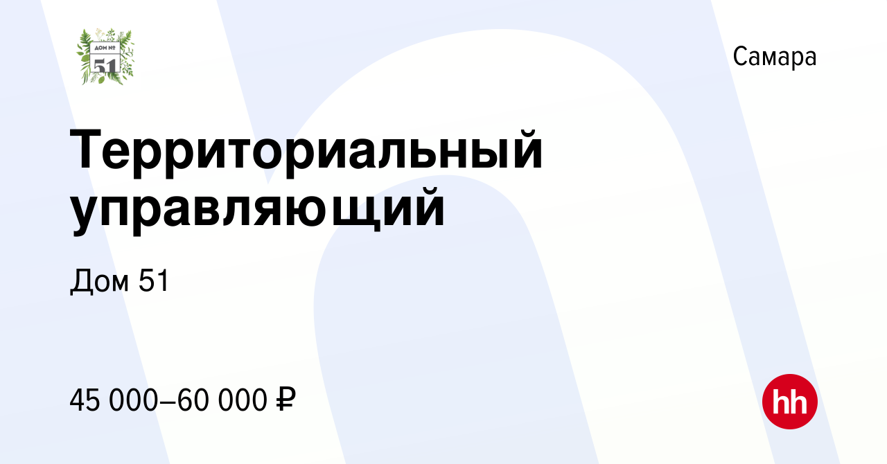 Вакансия Территориальный управляющий в Самаре, работа в компании Дом 51  (вакансия в архиве c 17 июня 2022)