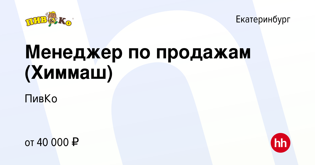 Вакансия Менеджер по продажам (Химмаш) в Екатеринбурге, работа в компании  ПивКо (вакансия в архиве c 5 июля 2023)