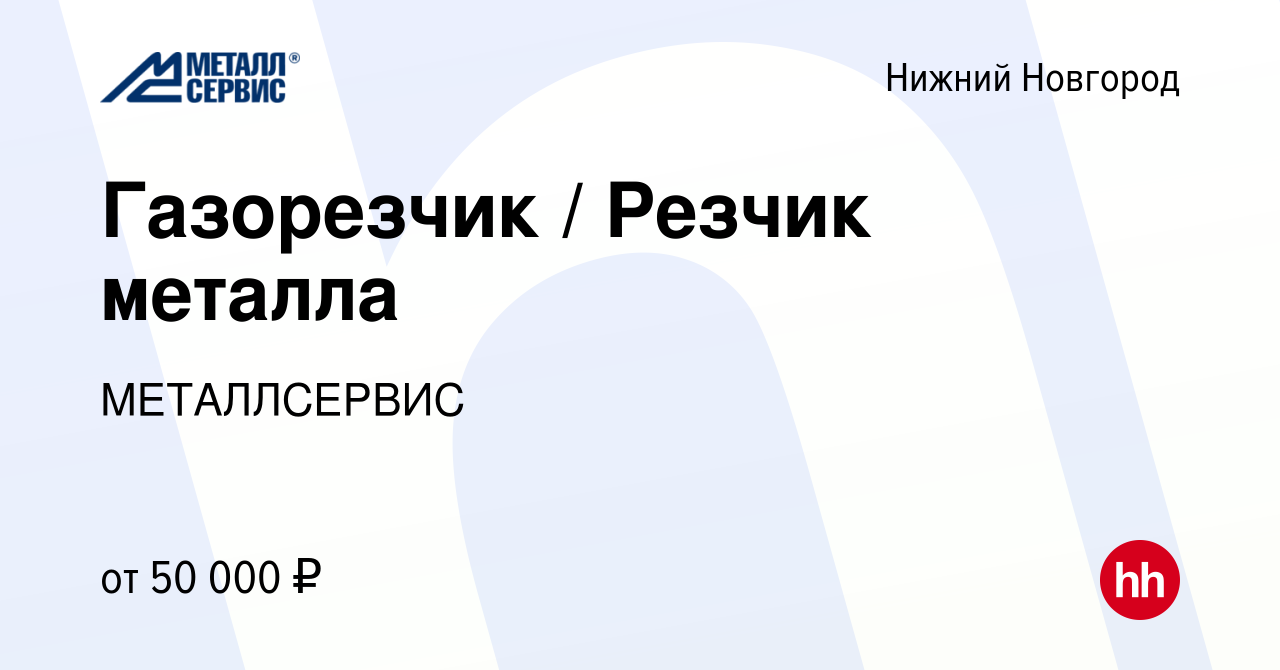 Вакансия Газорезчик / Резчик металла в Нижнем Новгороде, работа в компании  МЕТАЛЛСЕРВИС (вакансия в архиве c 7 июля 2022)