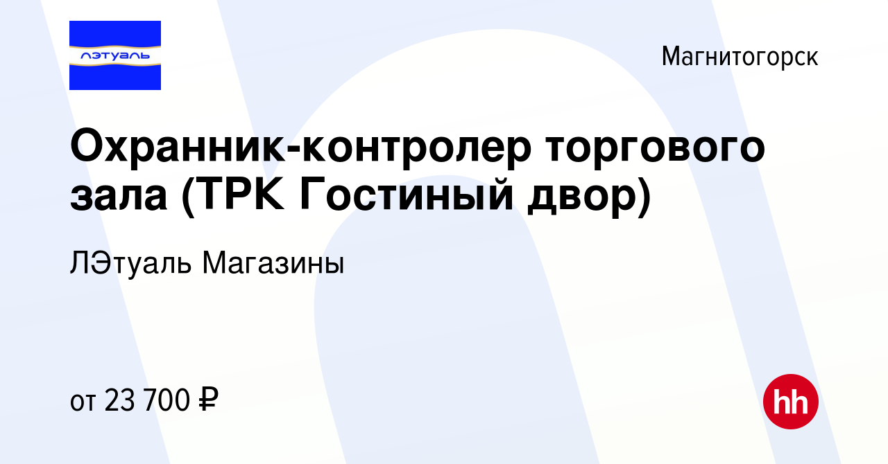 Вакансия Охранник-контролер торгового зала (ТРК Гостиный двор) в  Магнитогорске, работа в компании ЛЭтуаль Магазины (вакансия в архиве c 16  июня 2022)