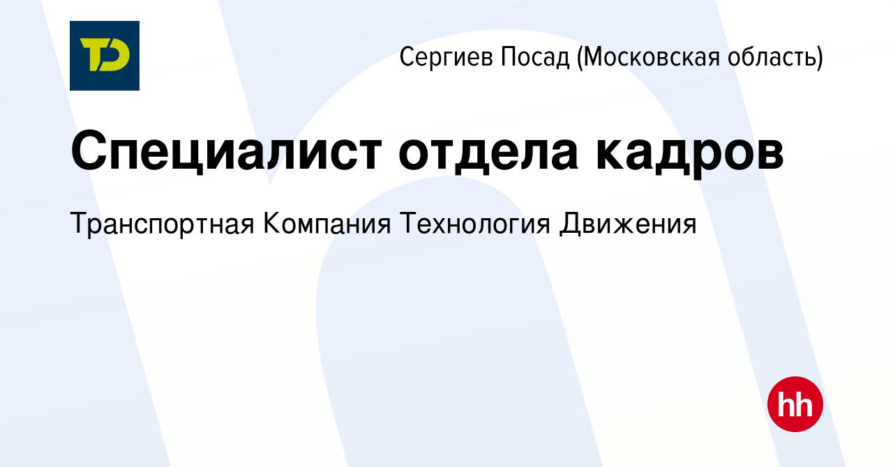 Вакансия Специалист отдела кадров в Сергиев Посаде, работа в компании  Транспортная Компания Технология Движения (вакансия в архиве c 1 июля 2022)