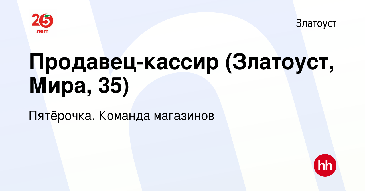 Вакансия Продавец-кассир (Златоуст, Мира, 35) в Златоусте, работа в  компании Пятёрочка. Команда магазинов (вакансия в архиве c 17 июня 2022)