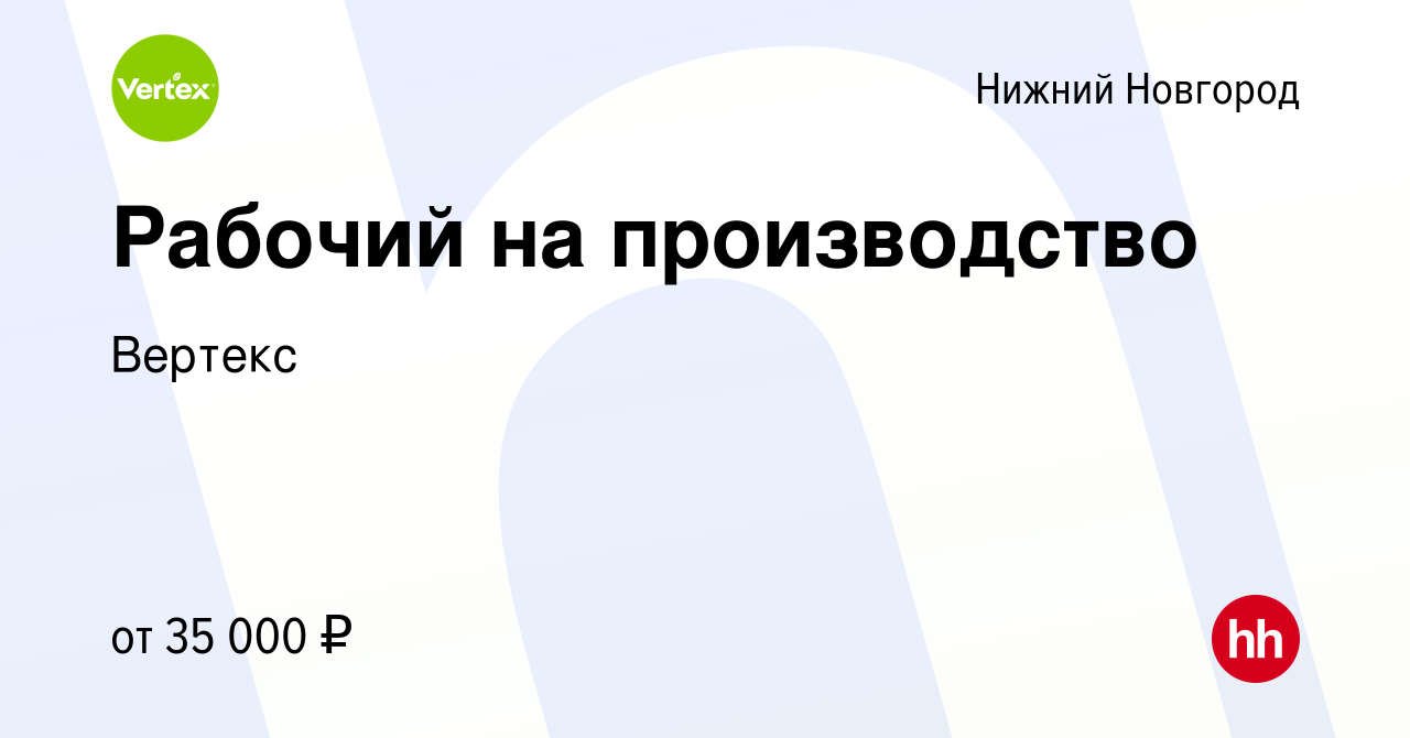 Вакансия Рабочий на производство в Нижнем Новгороде, работа в компании  Вертекс (вакансия в архиве c 17 июня 2022)