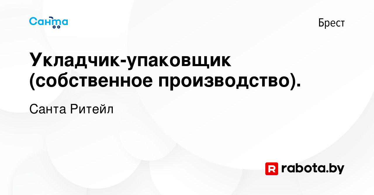 Вакансия Укладчик-упаковщик (собственное производство). в Бресте, работа в  компании Санта Ритейл (вакансия в архиве c 17 июня 2022)