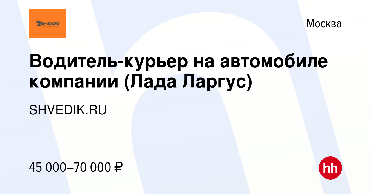 Вакансия Водитель-курьер на автомобиле компании (Лада Ларгус) в Москве,  работа в компании SHVEDIK.RU (вакансия в архиве c 17 июня 2022)