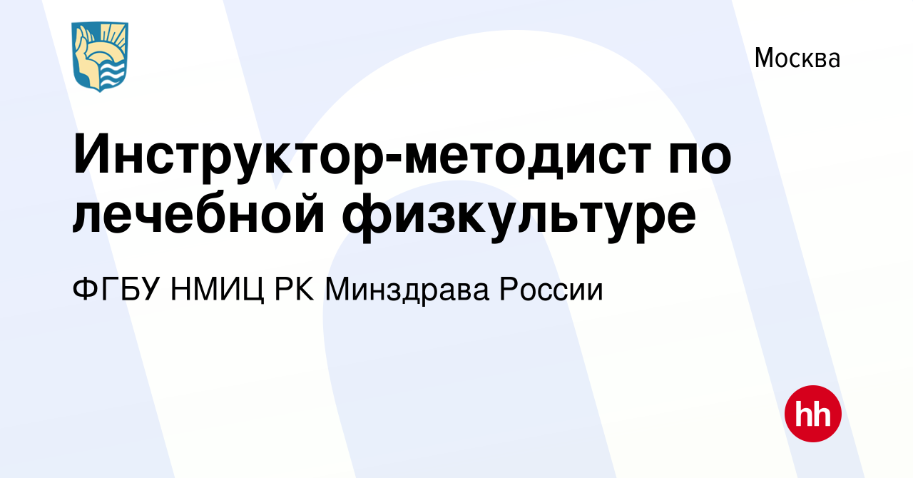 Вакансия Инструктор-методист по лечебной физкультуре в Москве, работа в  компании ФГБУ НМИЦ РК Минздрава России (вакансия в архиве c 30 мая 2022)