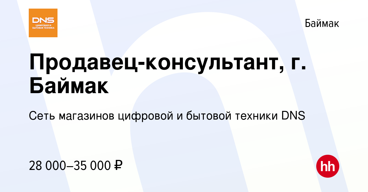 Вакансия Продавец-консультант, г. Баймак в Баймаке, работа в компании Сеть  магазинов цифровой и бытовой техники DNS (вакансия в архиве c 10 июня 2022)