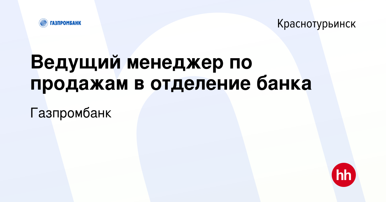 Вакансия Ведущий менеджер по продажам в отделение банка в Краснотурьинске,  работа в компании Газпромбанк (вакансия в архиве c 18 июня 2022)