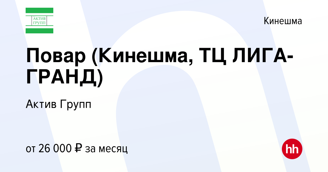 Вакансия Повар (Кинешма, ТЦ ЛИГА-ГРАНД) в Кинешме, работа в компании Актив  Групп (вакансия в архиве c 9 августа 2022)