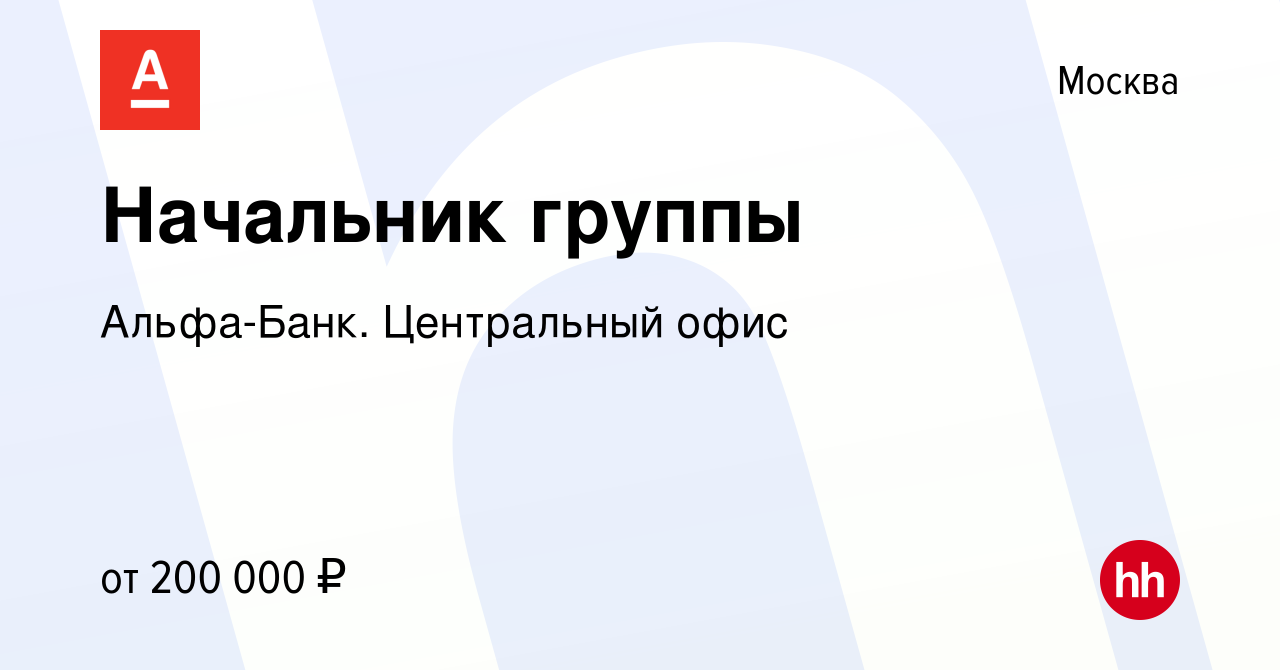 Вакансия Начальник группы в Москве, работа в компании Альфа-Банк.  Центральный офис (вакансия в архиве c 5 июля 2022)