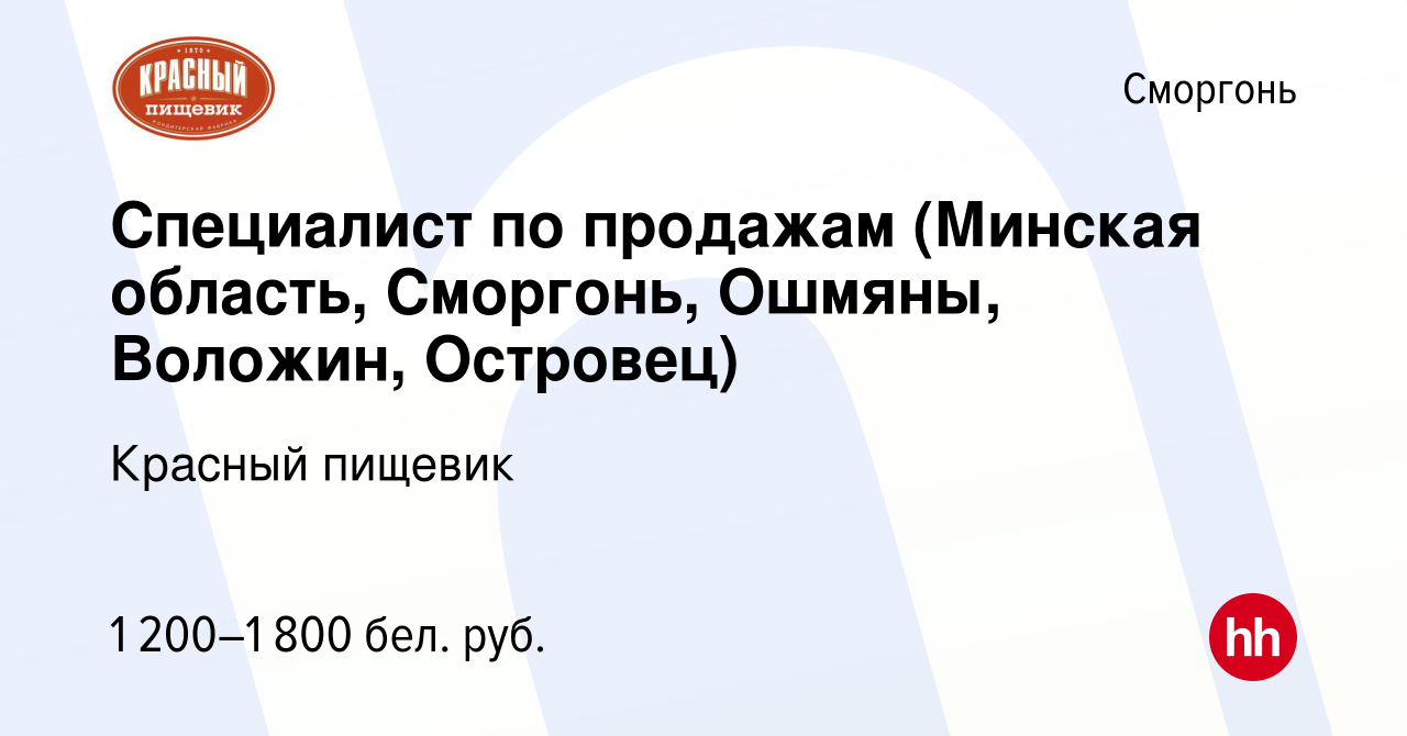 Вакансия Специалист по продажам (Минская область, Сморгонь, Ошмяны,  Воложин, Островец) в Сморгони, работа в компании Красный пищевик (вакансия  в архиве c 27 июня 2022)