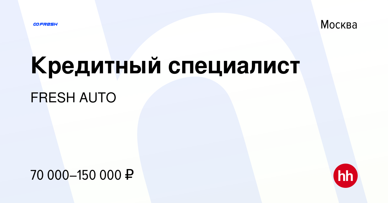 Вакансия Кредитный специалист в Москве, работа в компании FRESH AUTO  (вакансия в архиве c 6 июля 2022)