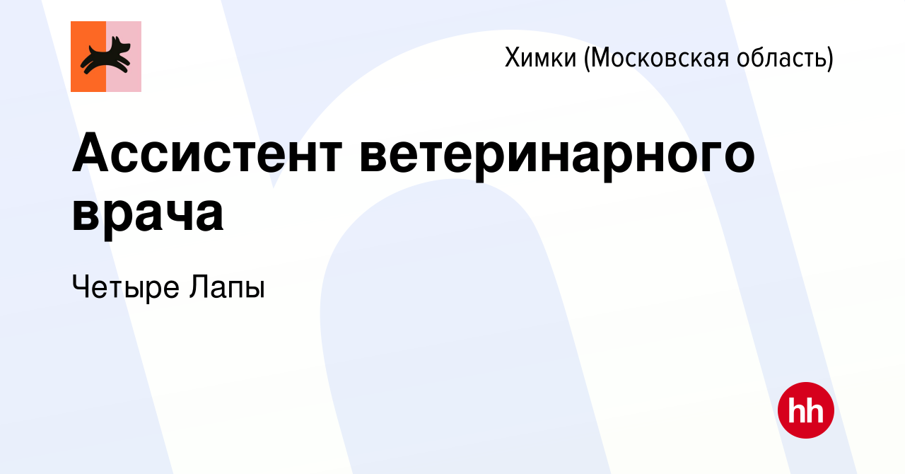 Вакансия Ассистент ветеринарного врача в Химках, работа в компании Четыре  Лапы (вакансия в архиве c 28 декабря 2022)