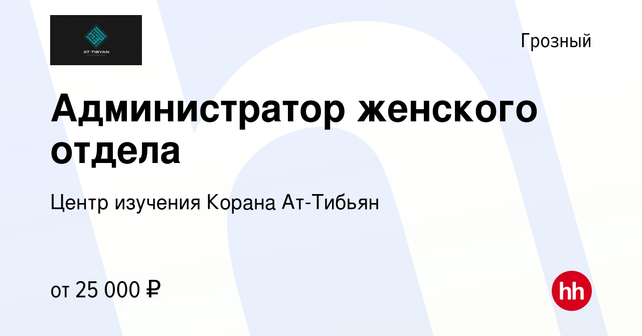 Вакансия Администратор женского отдела в Грозном, работа в компании Центр  изучения Корана Ат-Тибьян (вакансия в архиве c 18 июня 2022)