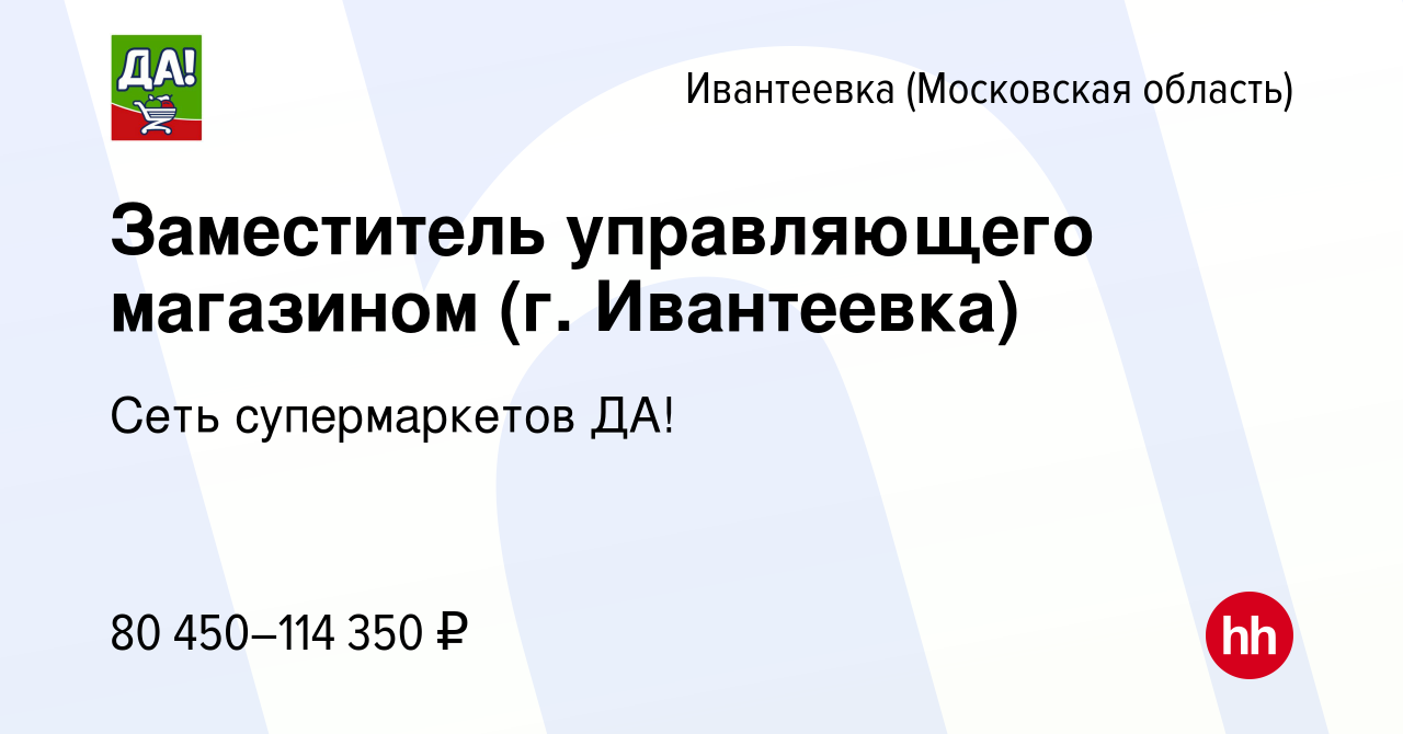 Вакансия Заместитель управляющего магазином (г. Ивантеевка) в Ивантеевке,  работа в компании Сеть супермаркетов ДА! (вакансия в архиве c 20 апреля  2023)