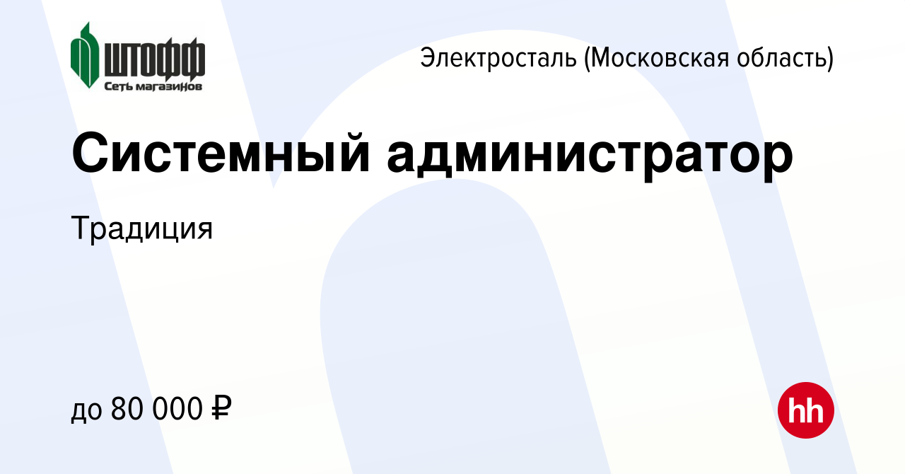 Вакансия Системный администратор в Электростали, работа в компании Традиция  (вакансия в архиве c 18 июня 2022)