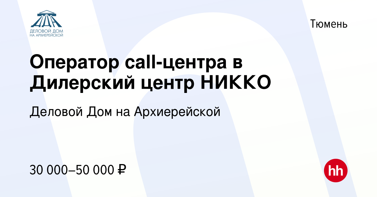 Вакансия Оператор call-центра в Дилерский центр НИККО в Тюмени, работа в  компании Деловой Дом на Архиерейской (вакансия в архиве c 30 сентября 2022)