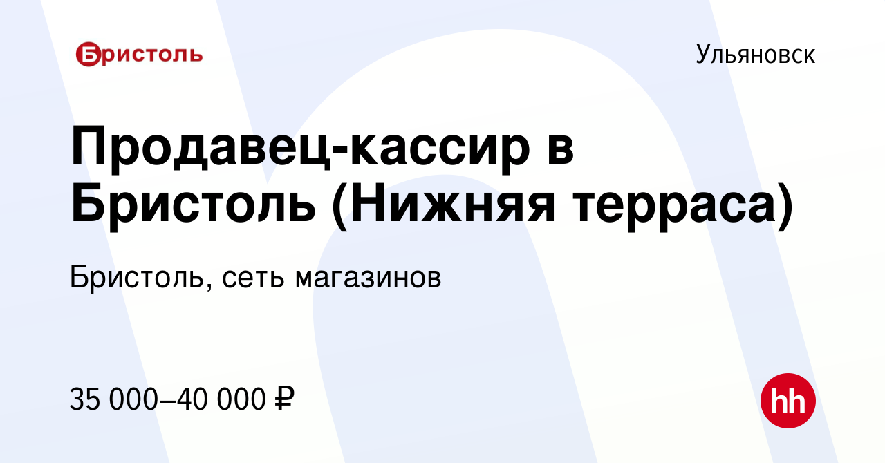 Вакансия Продавец-кассир в Бристоль (Нижняя терраса) в Ульяновске, работа в  компании Бристоль, сеть магазинов (вакансия в архиве c 17 апреля 2023)